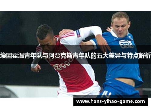埃因霍温青年队与阿贾克斯青年队的五大差异与特点解析